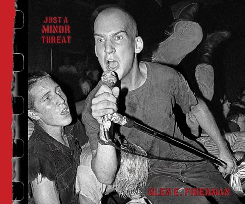 Just A Minor Threat: The Minor Threat Photographs Of Glen E. Friedman