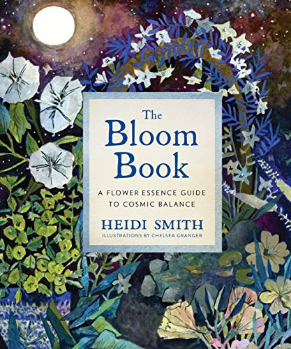 The Bloom Book: A Flower Essence Guide To Cosmic Balance