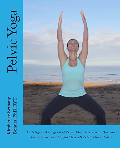 Pelvic Yoga: An Integrated Program Of Pelvic Floor Exercise To Overcome Incontinence And Support Overall Pelvic Floor Health