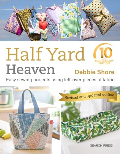 Half Yard Heaven: Easy Sewing Projects Using Left-Over Pieces Of Fabric