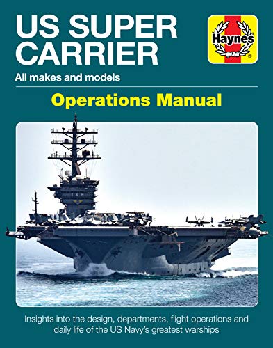 Haynes Us Super Carrier Operations Manual: All Makes And Models: Insights Into The Design, Departments, Flight Operations And Daily Life Of The Us Nav