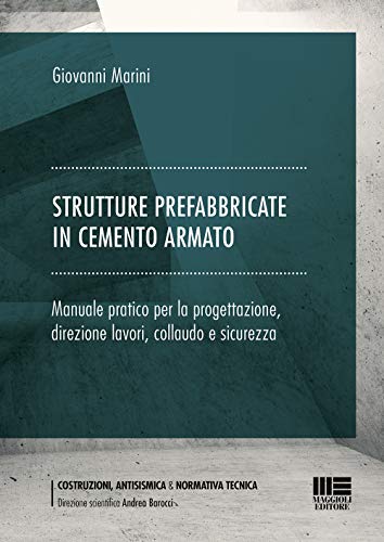 Strutture Prefabbricate In Cemento Armato. Manuale Pratico Per La Progettazione, Direzione Lavori, Collaudo E Sicurezza