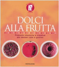 Dolci Alla Frutta. Proposte Classiche E Creative Per Dessert Sani E Gustosi. Ediz. Illustrata