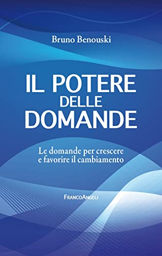Il Potere Delle Domande. Le Domande Per Crescere E Favorire Il Cambiamento