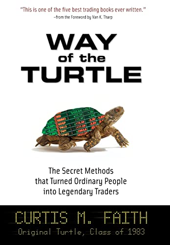 Way Of The Turtle: The Secret Methods That Turned Ordinary People Into Legendary Traders: The Secret Methods That Turned Ordinary People Into Legendar