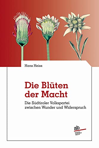 Die Blüten Der Macht. Dier Sudtirole Volkspartei Zwischen Wunder Und Widerspruch: Die Südtiroler Volkspartei Zwischen Wunder Und Widerspruch
