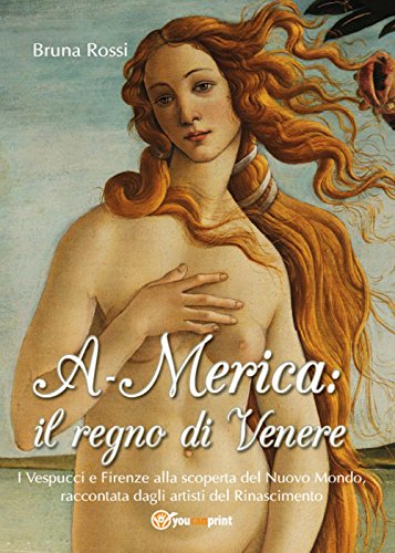 A-Merica: Il Regno Di Venere: Il Regno Di Venere - I Vespucci E Firenze Alla Scoperta Del Nuovo Mondo, Raccontata Dagli Artisti Del Rinascimento