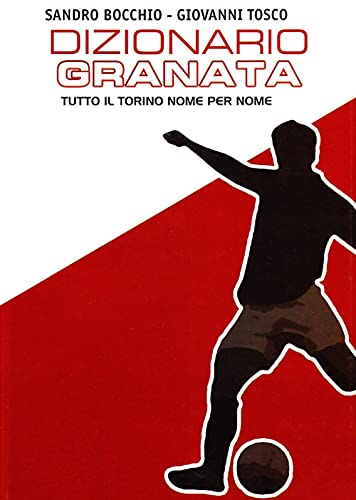 Dizionario Granata. Tutto Il Torino Nome Per Nome