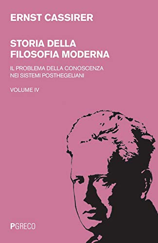 Storia Della Filosofia Moderna. Il Problema Della Conoscenza Nei Sistemi Posthegeliani (Vol. 4)