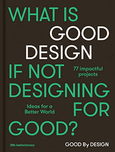 Good By Design: Ideas For A Better World: 77 Impactful Projects