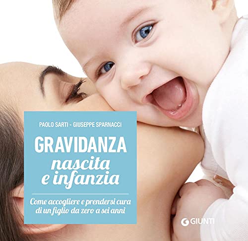 Gravidanza, Nascita E Infanzia. Come Accogliere E Prendersi Cura Di Un Figlio Da Zero A Sei Anni