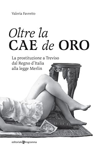 Oltre La Cae De Oro. La Prostituzione A Treviso Dal Regno D'Italia Alla Legge Merlin