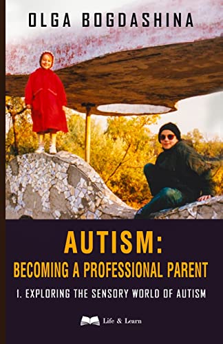Autism: Becoming A Professional Parent: Exploring The Sensory World Of Autism
