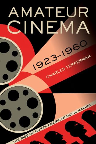 Amateur Cinema: The Rise Of North American Moviemaking, 1923-1960