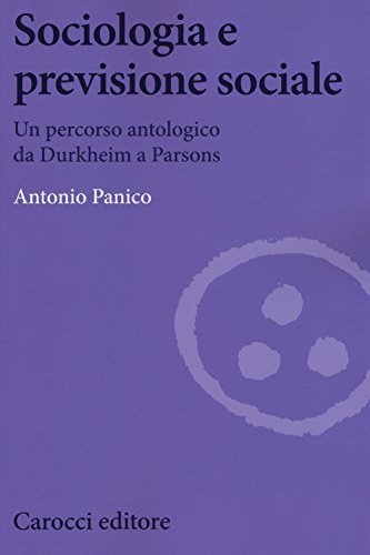 Sociologia E Previsione Sociale. Un Percorso Antologico Da Durkheim A Parson