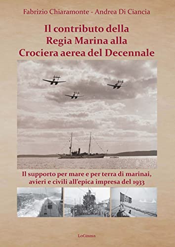 Il Contributo Della Regia Marina Alla Crociera Aerea Del Decennale. Il Supporto Per Mare E Per Terra Di Marinai, Avieri E Civili All'Epica Impresa Del