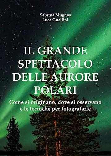 Il Grande Spettacolo Delle Aurore Polari. Come Si Originano, Dove Si Osservano E Le Tecniche Per Fotografarle