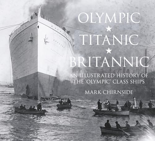 Olympic, Titanic, Britannic: An Illustrated History Of The Olympic Class Ships