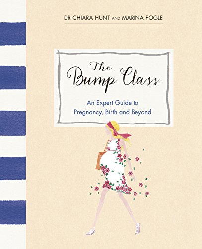 The Bump Class: An Expert Guide To Pregnancy, Birth And Beyond