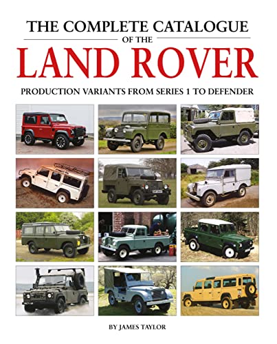 The Complete Catalogue Of The Land Rover: Production Variants From Series 1 To Defender
