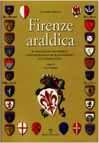 Firenze Araldica. Il Linguaggio Dei Simboli Convenzionali Che Blasonarono Gli Stemmi Civici