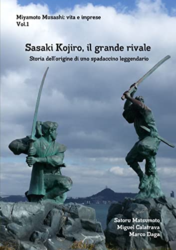 Miyamoto Musashi: Vita E Imprese. Sasaki Kojiro, Il Grande Rivale: Storia DellʼOrigine Di Uno Spadaccino Leggendario: Vita E Imprese. Sasaki Kojiro, .