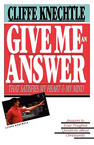 Give Me An Answer That Satisfies My Heart And My Mind: Answers To Your Toughest Questions About Christianity