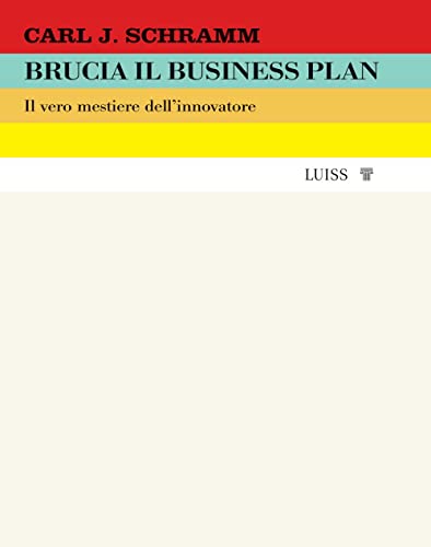 Brucia Il Business Plan. Il Vero Mestiere Dell'Innovatore