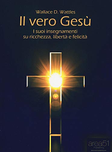 Il Vero Gesù: I Suoi Insegnamenti Su Ricchezza, Libertà E Felicità