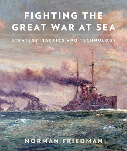 Fighting The Great War At Sea: Strategy, Tactics And Technology