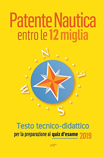 Patente Nautica Entro Le 12 Miglia - Testo Tecnico-Didattico: Per La Preparazione Ai Quiz D'Esame 2019