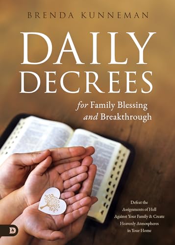 Daily Decrees For Family Blessing And Breakthrough: Defeat The Assignments Of Hell Against Your Family And Create Heavenly Atmospheres In Your Home