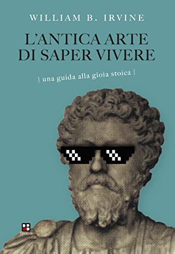 L'Antica Arte Di Saper Vivere. Una Guida Alla Gioia Stoica