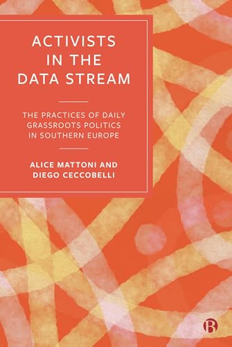 Activists In The Data Stream: The Practices Of Daily Grassroots Politics In Southern Europe