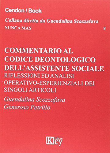 Commentario Al Codice Deontologico Dell'Assistente Sociale. Riflessioni Ed Analisi Operativo-Esperienziali Dei Singoli Articoli