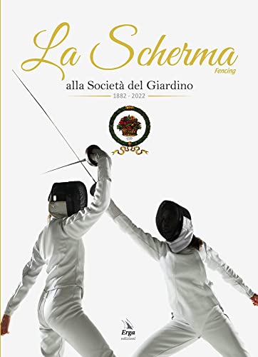 La Scherma. Fencing Alla Società Del Giardino 1882 - 2022