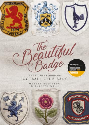 The Beautiful Badge: The Stories Behind The Football Club Badge