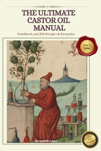 The Castor Oil Manual: 2 In 1 Value Collection, Practical Guide Plus 100 Recipes For Balanced Living