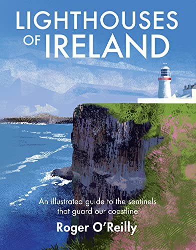 Lighthouses Of Ireland: An Illustrated Guide To The Sentinels That Guard Our Coastline