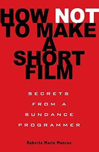 How Not To Make A Short Film: Secrets From A Sundance Programmer