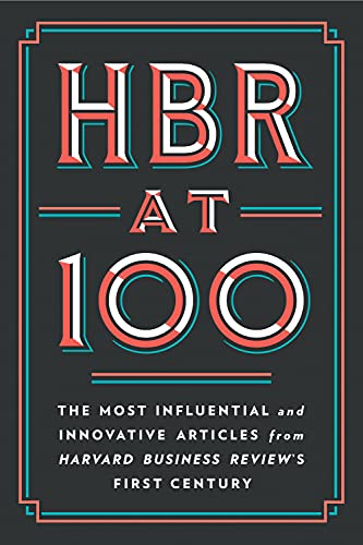Hbr At 100: The Most Influential And Innovative Articles From Harvard Business Review'S First Century