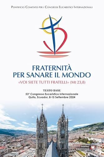 Fraternità Per Sanare Il Mondo. «Voi Siete Tutti Fratelli» (Mt 23,8) (Testo Base Del 53° Congresso Eucaristico Internazionale Quito, Ecuador, 8-15 Set