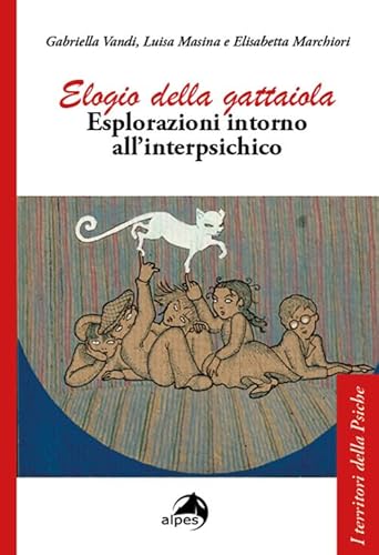 Elogio Della Gattaiola. Esplorazioni Intorno All'Interpsichico