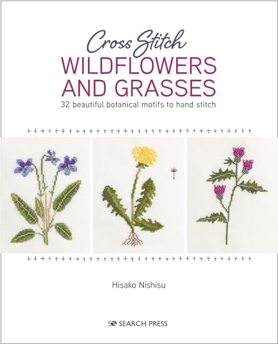 Cross Stitch Wildflowers And Grasses: 32 Beautiful Botanical Motifs To Hand Stitch