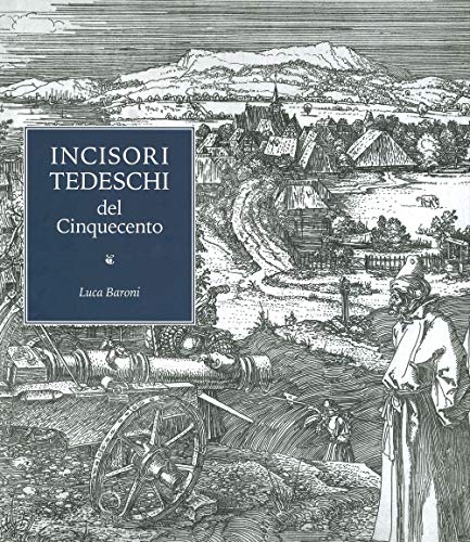 Incisori Tedeschi Del Cinquecento. Ediz. Illustrata
