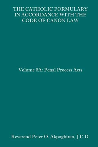 The Catholic Formulary In Accordance With The Code Of Canon Law: Volume 8A: Penal Process Acts