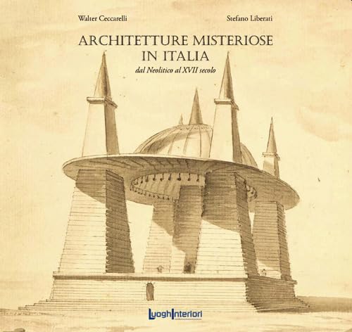 Architetture Misteriose In Italia. Dal Neolitico Al Xvii Secolo