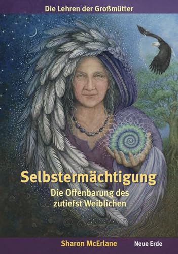 Selbstermächtigung: Die Offenbarung Des Zutiefst Weiblichen - Die Lehren Der Großmütter