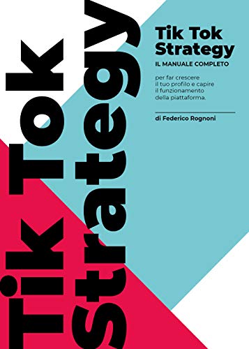 Tiktok Strategy. Manuale Completo Per Far Crescere Il Tuo Profilo E Capire Il Funzionamento Della Piattaforma.