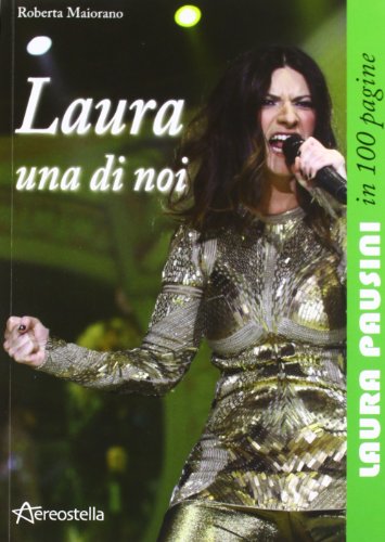 Laura Una Di Noi. Laura Pausini In 100 Pagine